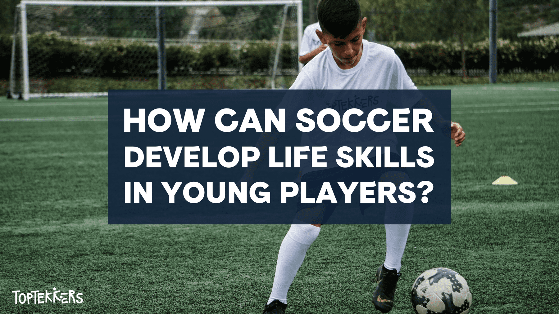 How can soccer develop life skills in young players? / TopTekkers