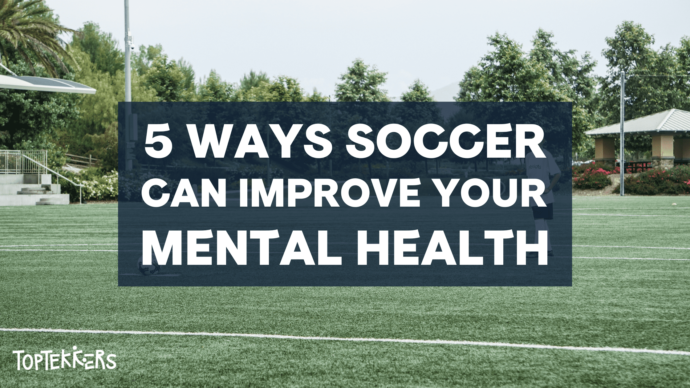 5 Ways Soccer Can Improve Your Mental Health / TopTekkers